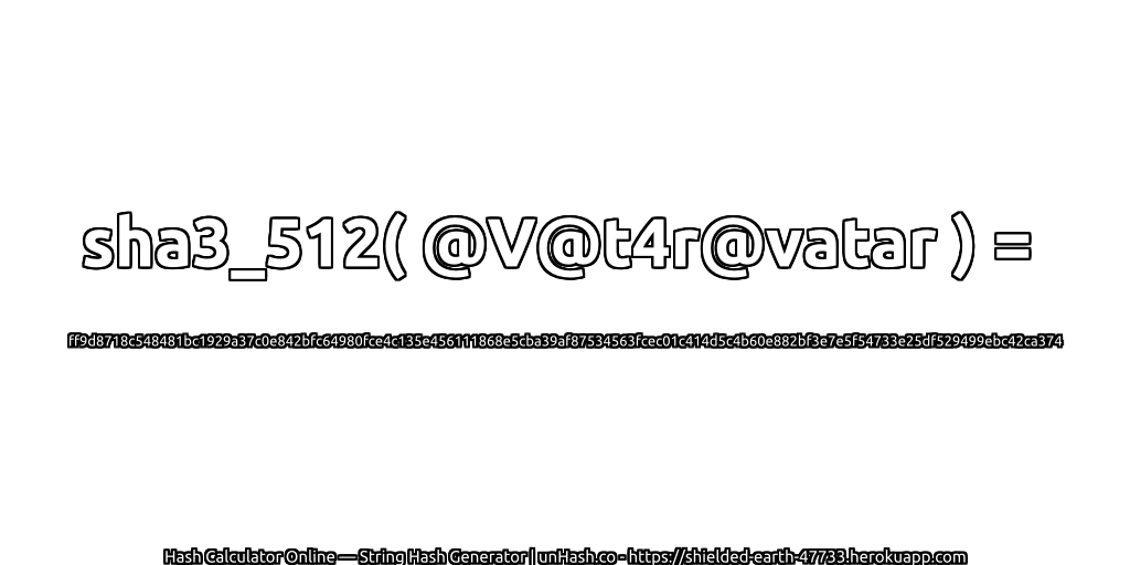 sha3_512( @V@t4r@vatar ) = ff9d8718c548481bc1929a37c0e842bfc64980fce4c135e456111868e5cba39af87534563fcec01c414d5c4b60e882bf3e7e5f54733e25df529499ebc42ca374 | unHash.co