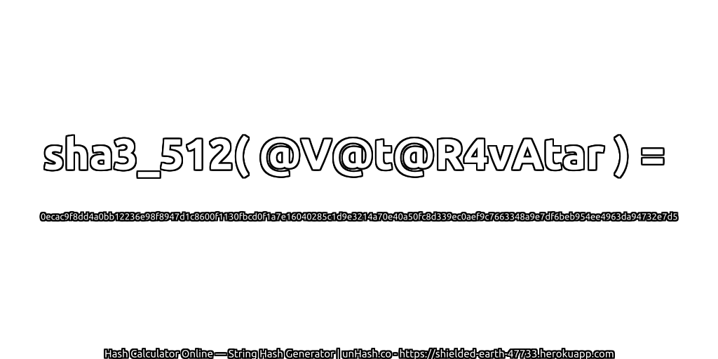 sha3_512( @V@t@R4vAtar ) = 0ecac9f8dd4a0bb12236e98f8947d1c8600f1130fbcd0f1a7e16040285c1d9e3214a70e40a50fc8d339ec0aef9c7663348a9e7df6beb954ee4963da94732e7d5 | unHash.co