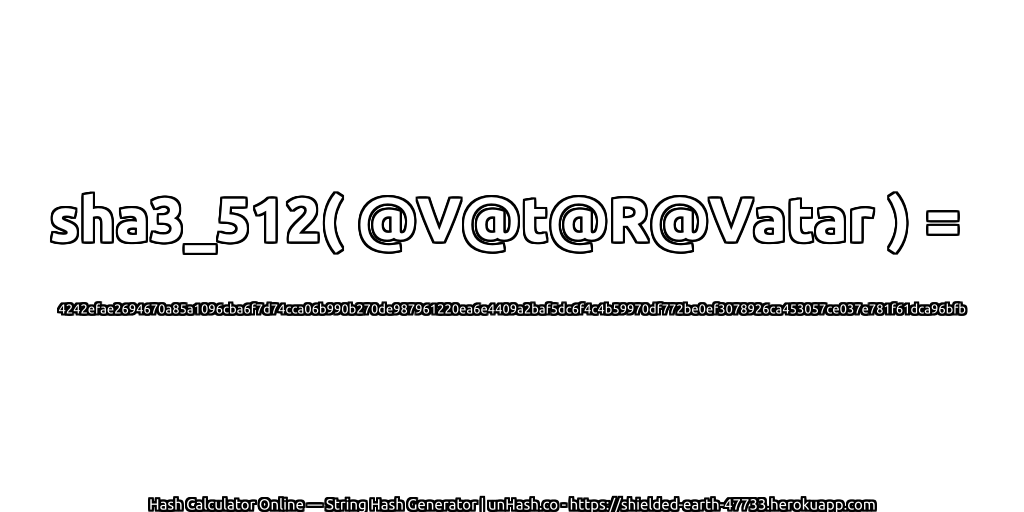 sha3_512( @V@t@R@Vatar ) = 4242efae2694670a85a1096cba6f7d74cca06b990b270de987961220ea6e4409a2baf5dc6f4c4b59970df772be0ef3078926ca453057ce037e781f61dca96bfb | unHash.co