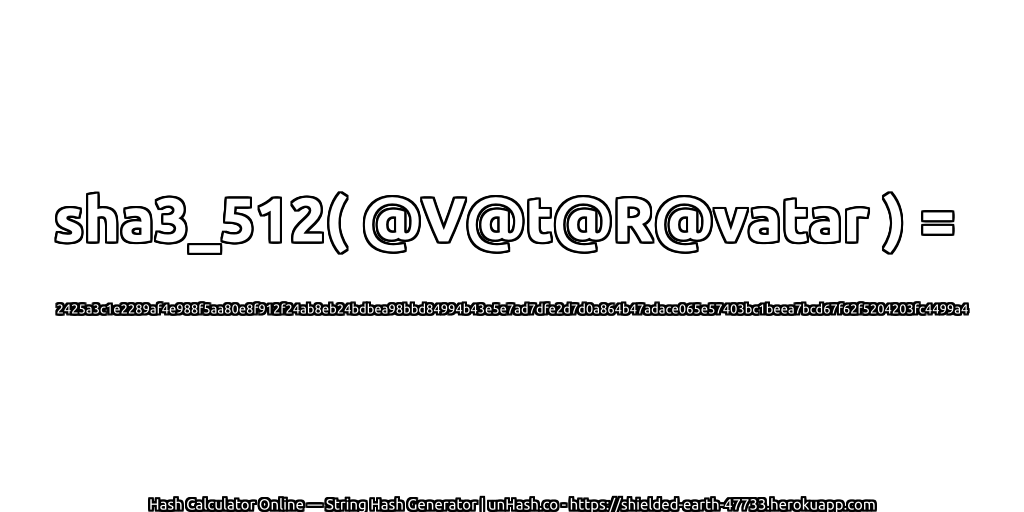 sha3_512( @V@t@R@vatar ) = 2425a3c1e2289af4e988f5aa80e8f912f24ab8eb24bdbea98bbd84994b43e5e7ad7dfe2d7d0a864b47adace065e57403bc1beea7bcd67f62f5204203fc4499a4 | unHash.co