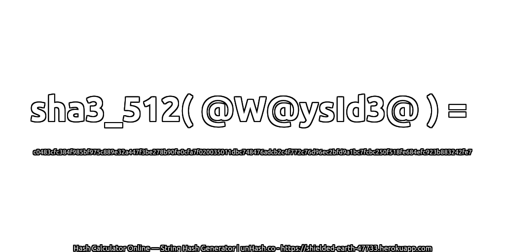 sha3_512( @W@ysId3@ ) = c0483cfc384f985bf975c889e32a447f3be278b90fe0cfa7f020035011dbc748476adcb2c4f772c76d96ec2bfd9a1bc7fcbc250f518fe684efc923b883242fe7 | unHash.co
