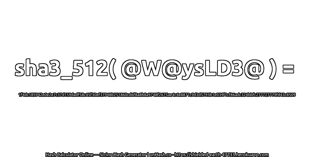 sha3_512( @W@ysLD3@ ) = 1f4dc185942e0e2e7c37d159dadf58c45f30ef37948b251860cd6f8a8b8a9748f2675ae4c4e8871c9d3d5793b1e039f1cf86adc324bbfc277727779fd43c8509 | unHash.co