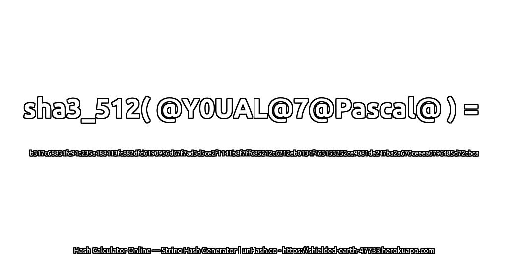 sha3_512( @Y0UAL@7@Pascal@ ) = b317c68834fc94c235a488413fc882dfd6190956d67f7ad3d5ce2f1141b8f7ff685212c6212eb0134f463153252ce9081de247ba2a670ceeea0796485d72cbca | unHash.co