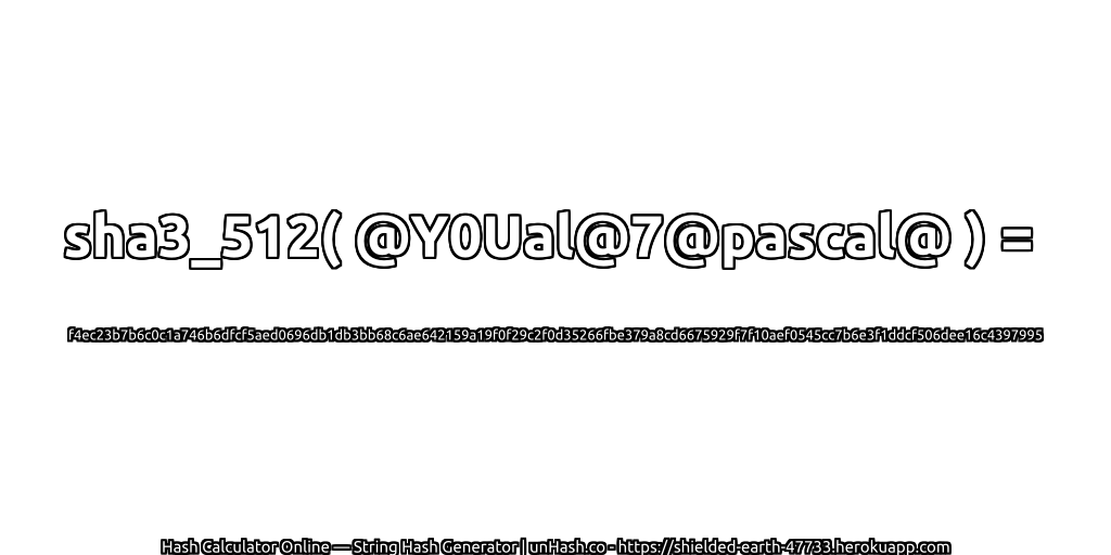 sha3_512( @Y0Ual@7@pascal@ ) = f4ec23b7b6c0c1a746b6dfcf5aed0696db1db3bb68c6ae642159a19f0f29c2f0d35266fbe379a8cd6675929f7f10aef0545cc7b6e3f1ddcf506dee16c4397995 | unHash.co
