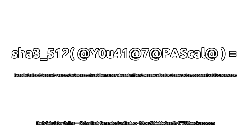 sha3_512( @Y0u41@7@PAScal@ ) = fac16dbcf15f652f2b8561ef77781214d3cd60593277f4e1ddbe44510271d6e24da4ffb94d208888ecadb53b92d6386ac9d05750304492fcc2bfb010677c1697 | unHash.co