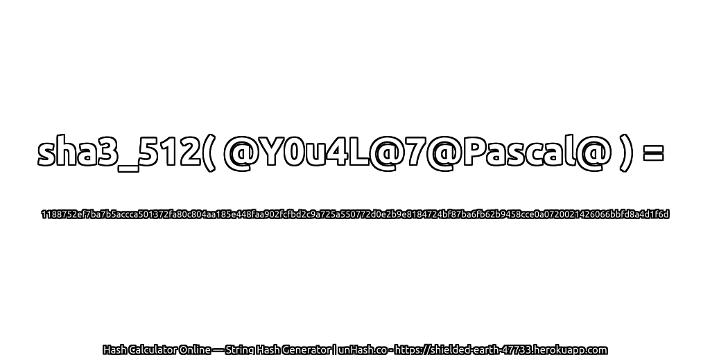 sha3_512( @Y0u4L@7@Pascal@ ) = 1188752ef7ba7b5accca501372fa80c804aa185e448faa902fcfbd2c9a725a550772d0e2b9e8184724bf87ba6fb62b9458cce0a0720021426066bbfd8a4d1f6d | unHash.co