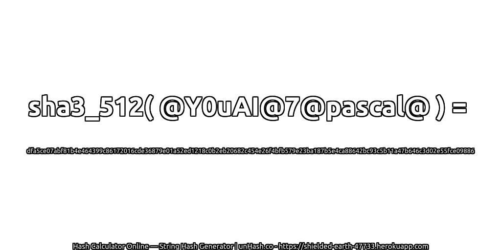 sha3_512( @Y0uAI@7@pascal@ ) = dfa5ce07abf81b4e464399c86172016cde36879e01a52ed1218c0b2eb20682c454e26f4bfb579e23ba187b5e4ca88642bc93c5b11a47b646c3d02e55fce09886 | unHash.co