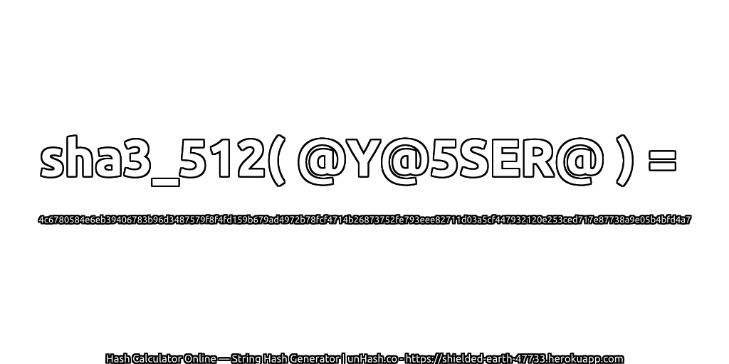 sha3_512( @Y@5SER@ ) = 4c6780584e6eb39406783b96d3487579f8f4fd159b679ad4972b78fcf4714b26873752fe793eee82711d03a5cf447932120e253ced717e87738a9e05b4bfd4a7 | unHash.co
