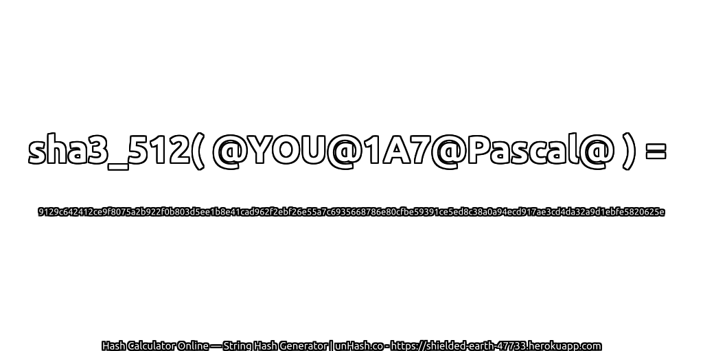sha3_512( @YOU@1A7@Pascal@ ) = 9129c642412ce9f8075a2b922f0b803d5ee1b8e41cad962f2ebf26e55a7c6935668786e80cfbe59391ce5ed8c38a0a94ecd917ae3cd4da32a9d1ebfe5820625e | unHash.co