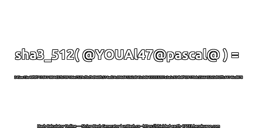 sha3_512( @YOUAl47@pascal@ ) = 245ae15e40f0f717d411804d37b709106e7529cf0cf9d960fc514ad24c096d41262d045c0d6433353207a3a5c924b8f439170dc556645265d92ffc44146cd878 | unHash.co