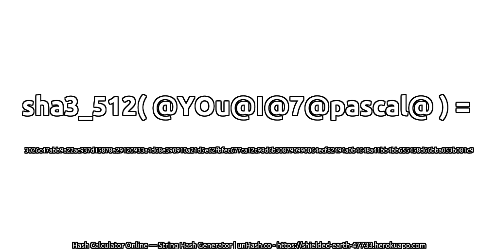 sha3_512( @YOu@I@7@pascal@ ) = 3026c47abb9a22ac937d15878e29120933a4d68e390910a21d5e62fbfec677ca12c98d6b308790990064ecf82494a0b4648a41bb4bb655458d66bba053b081c9 | unHash.co