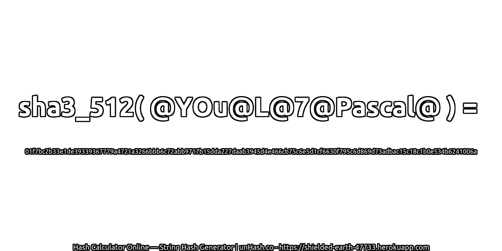 sha3_512( @YOu@L@7@Pascal@ ) = 01f7bc2b33e1de39339367779a4721a3266bbb6c72abb9717b15dda227daab3945d4e466cb75c6e5d1cf6630f795c6d869d73adbac15c18c1b0e534b6241006a | unHash.co