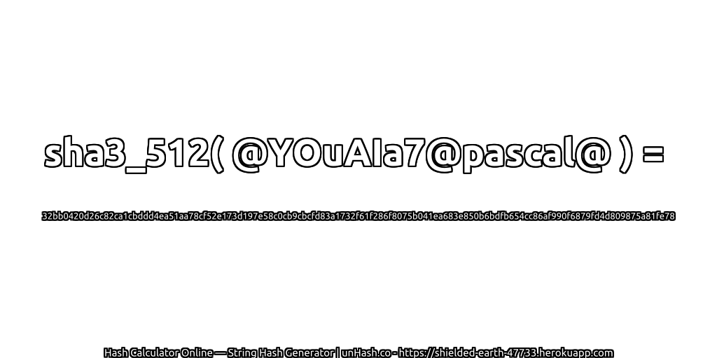 sha3_512( @YOuAIa7@pascal@ ) = 32bb0420d26c82ca1cbddd4ea51aa78cf52e173d197e58c0cb9cbcfd83a1732f61f286f8075b041ea683e850b6bdfb654cc86af990f6879fd4d809875a81fe78 | unHash.co