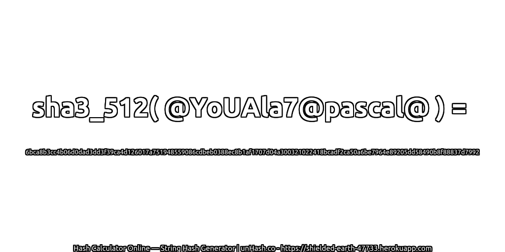 sha3_512( @YoUAla7@pascal@ ) = 6bca8b3cc4b06d0dad3dd3f39ca4d126017a751948559086cdbeb0388ec8b1af1707d04a300321022418bcadf2ca50a6be7964e89205dd58490b8f88837d7992 | unHash.co