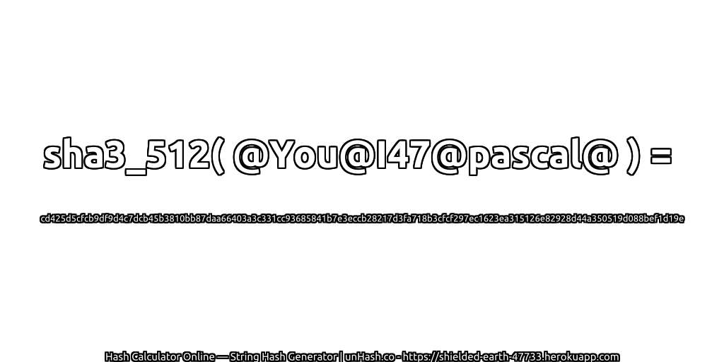 sha3_512( @You@I47@pascal@ ) = cd425d5cfcb9df9d4c7dcb45b3810bb87daa66403a3c331cc93685841b7e3eccb28217d3fa718b3cfcf297ec1623ea315126e82928d44a350519d088bef1d19e | unHash.co