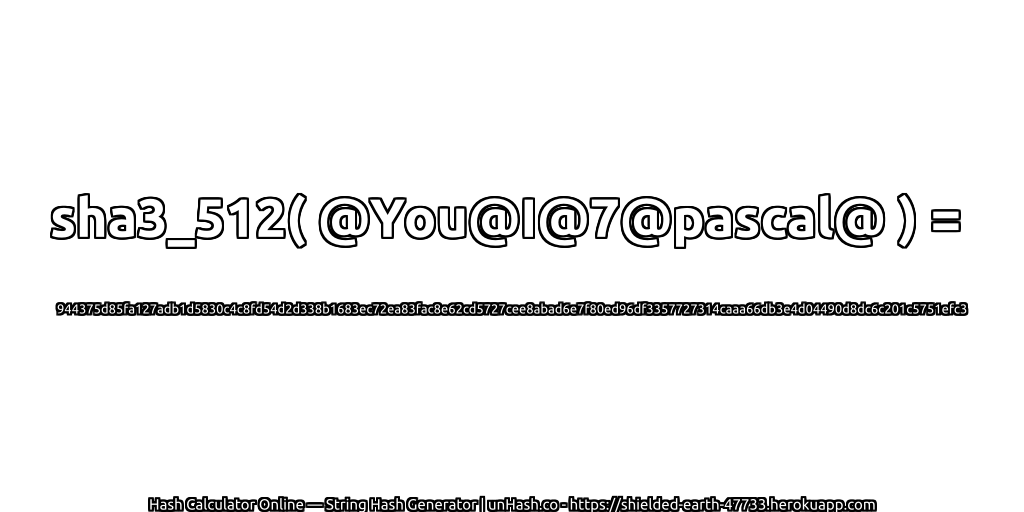 sha3_512( @You@I@7@pascal@ ) = 944375d85fa127adb1d5830c4c8fd54d2d338b1683ec72ea83fac8e62cd5727cee8abad6e7f80ed96df3357727314caaa66db3e4d04490d8dc6c201c5751efc3 | unHash.co
