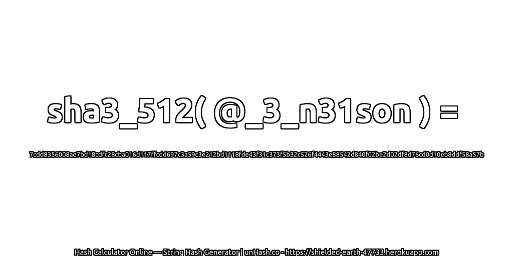 sha3_512( @_3_n31son ) = 7cdd8356008ae7bd18cdfc28cba016d117ffcdd697c3a59c3e212bd1118fde43f31c373f5b32c526f4443e88542d840f02be2d02df8d76cd0d10eb8ddf58a57b | unHash.co