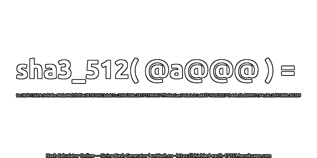 sha3_512( @a@@@ ) = 0a18d4156b9c9d64bc48da98d5fbf0e381876923dab7cc269d288c281773969677f9d4a5ae54da0cb1a86f7760d20571b4de5bdd9907c94c06c3d97888c90389 | unHash.co