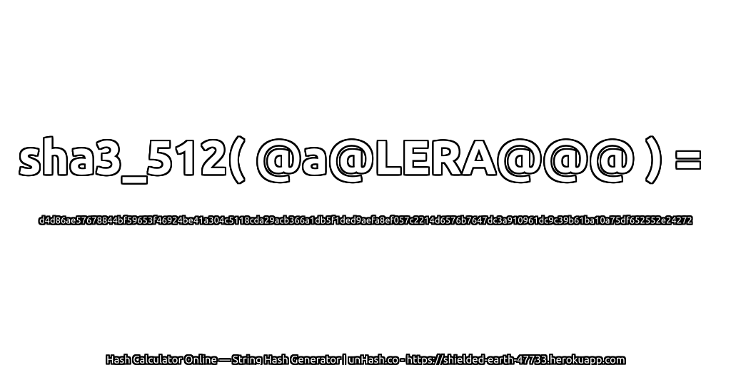 sha3_512( @a@LERA@@@ ) = d4d86ae57678844bf59653f46924be41a304c5118cda29acb366a1db5f1ded9aefa8ef057c2214d6576b7647dc3a910961dc9c39b61ba10a75df652552e24272 | unHash.co