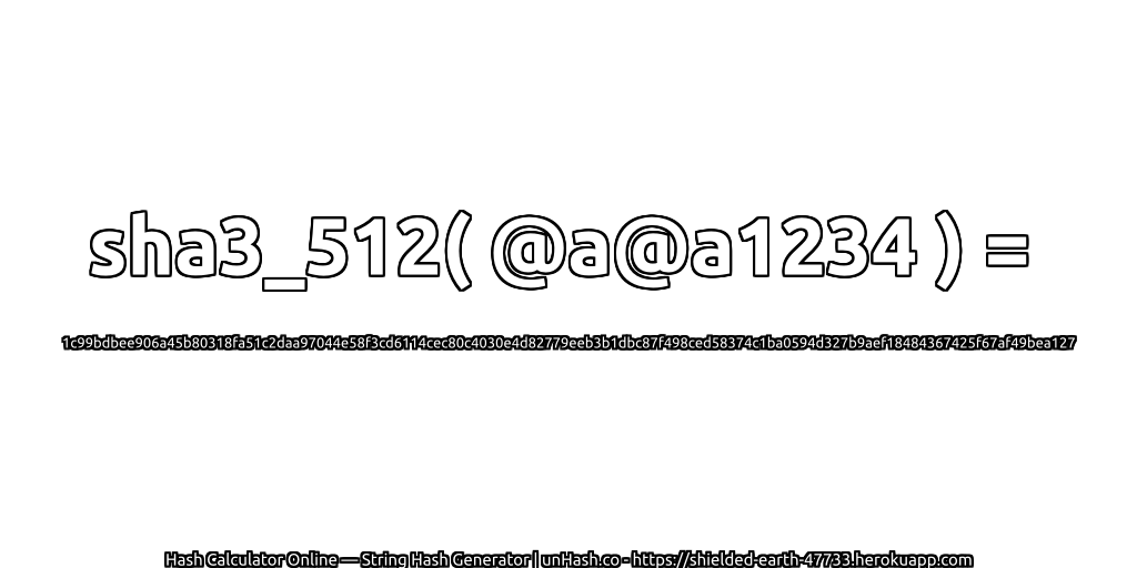 sha3_512( @a@a1234 ) = 1c99bdbee906a45b80318fa51c2daa97044e58f3cd6114cec80c4030e4d82779eeb3b1dbc87f498ced58374c1ba0594d327b9aef18484367425f67af49bea127 | unHash.co
