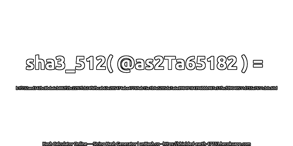 sha3_512( @as2Ta65182 ) = b1f732aed342bc8bda6cb882f2bc2297fcb24f6fbcab63e205474aba47769ab15e1b9a5205da7a6e89849184396bbb987e51fecfd9040511d755a7611cb0c60d | unHash.co