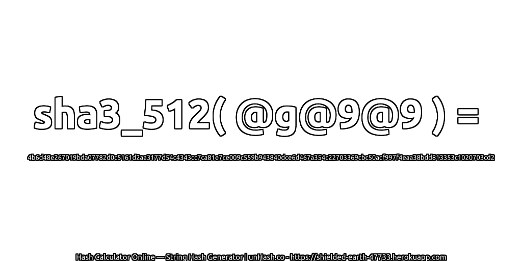sha3_512( @g@9@9 ) = 4b6d48e267019bda07782d0c5161d2aa3177d54c4343cc7ca81e7ce009c559b943840dce6d467a354c22703369cbc50acf997f4eaa38bdd813353c1020703cd2 | unHash.co