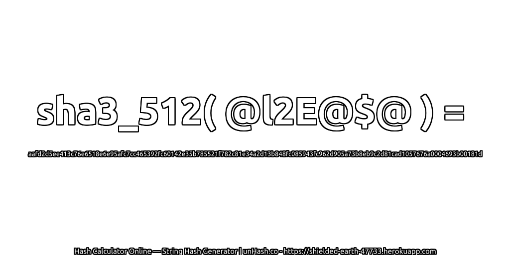 sha3_512( @l2E@$@ ) = aafd2d5ee413c76e6518e6e95afc7cc465392fc60142e35b785521f782c81e34a2d13b848fc085943fc962d905a73b8eb9c2d81cad1057676a0004693b00181d | unHash.co