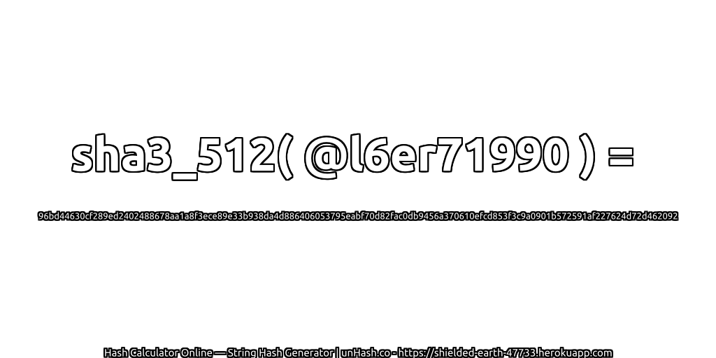 sha3_512( @l6er71990 ) = 96bd44630cf289ed2402488678aa1a8f3ece89e33b938da4d886406053795eabf70d82fac0db9456a370610efcd853f3c9a0901b572591af227624d72d462092 | unHash.co
