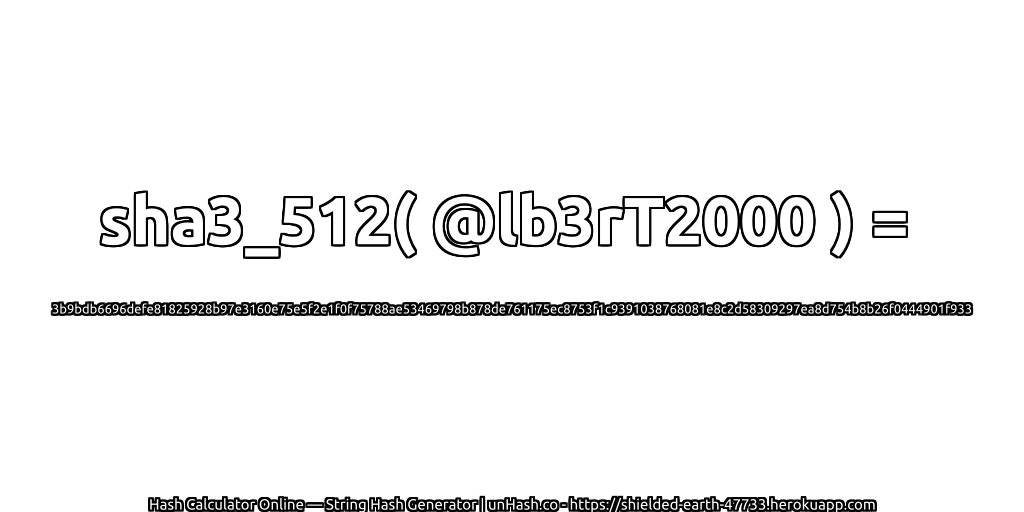 sha3_512( @lb3rT2000 ) = 3b9bdb6696defe81825928b97e3160e75e5f2e1f0f75788ae53469798b878de761175ec8753f1c9391038768081e8c2d58309297ea8d754b8b26f0444901f933 | unHash.co
