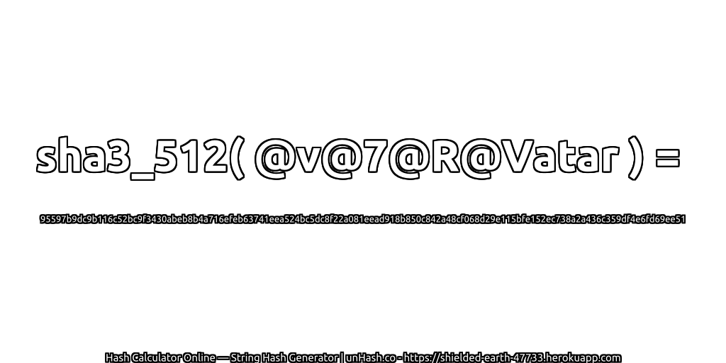 sha3_512( @v@7@R@Vatar ) = 95597b9dc9b116c52bc9f3430abeb8b4a716efeb63741eea524bc5dc8f22a081eead918b850c842a48cf068d29e115bfe152ec738a2a436c359df4e6fd69ee51 | unHash.co