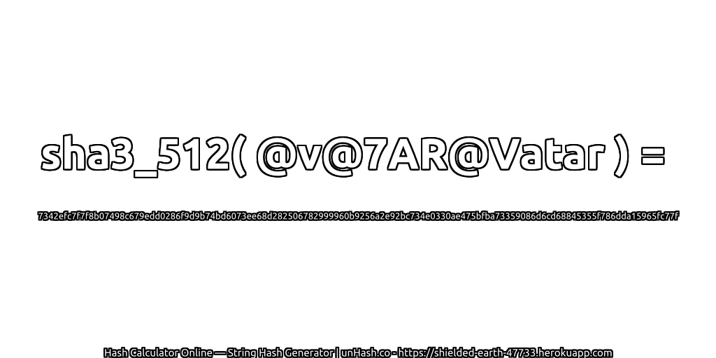 sha3_512( @v@7AR@Vatar ) = 7342efc7f7f8b07498c679edd0286f9d9b74bd6073ee68d282506782999960b9256a2e92bc734e0330ae475bfba73359086d6cd68845355f786dda15965fc77f | unHash.co