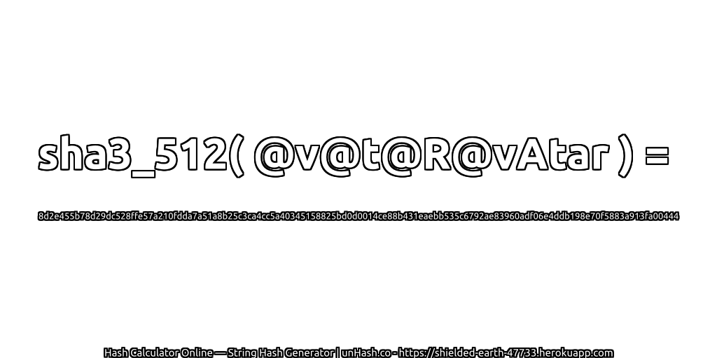 sha3_512( @v@t@R@vAtar ) = 8d2e455b78d29dc528ffe57a210fdda7a51a8b25c3ca4cc5a40345158825bd0d0014ce88b431eaebb535c6792ae83960adf06e4ddb198e70f5883a913fa00444 | unHash.co