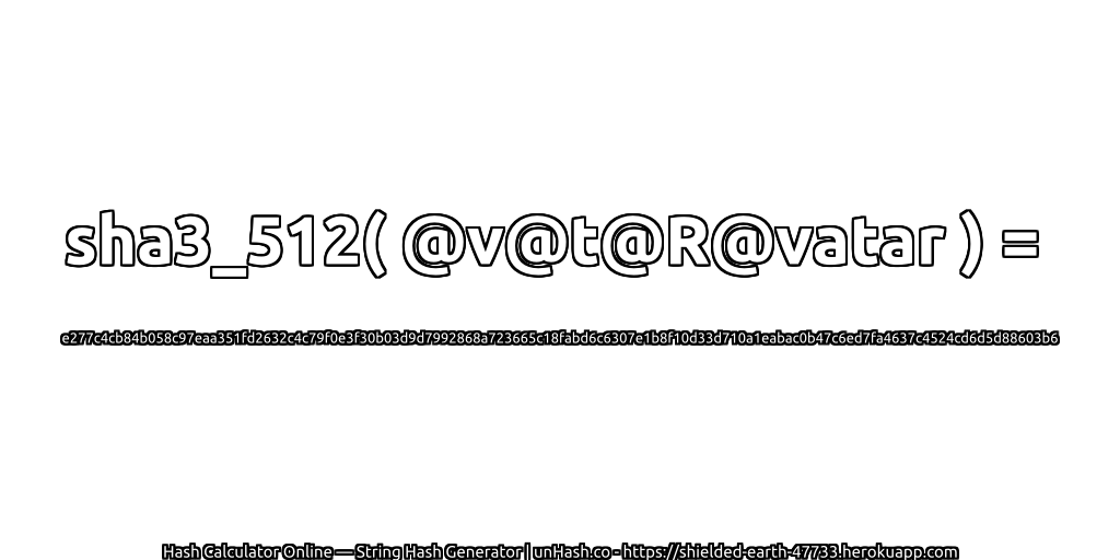 sha3_512( @v@t@R@vatar ) = e277c4cb84b058c97eaa351fd2632c4c79f0e3f30b03d9d7992868a723665c18fabd6c6307e1b8f10d33d710a1eabac0b47c6ed7fa4637c4524cd6d5d88603b6 | unHash.co