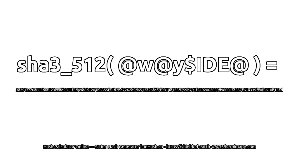 sha3_512( @w@y$IDE@ ) = 3a391acc0a665bac123cedd9811f3d49d8b1204b6355fe1b7bd7262d9d6513e26fdf7f9814e133d759b791f2192002099d98001ac357c61a339fe0f3610b15ed | unHash.co
