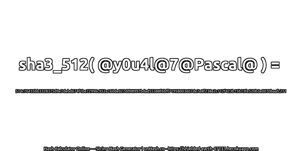 sha3_512( @y0u4l@7@Pascal@ ) = 514c76435bb3328375d9e7debd674f1be72996c952e160de027dd98997bdad55388f6bff71958003607de7e8f238e2c112f423b15b73fe520b3e0070baafc211 | unHash.co