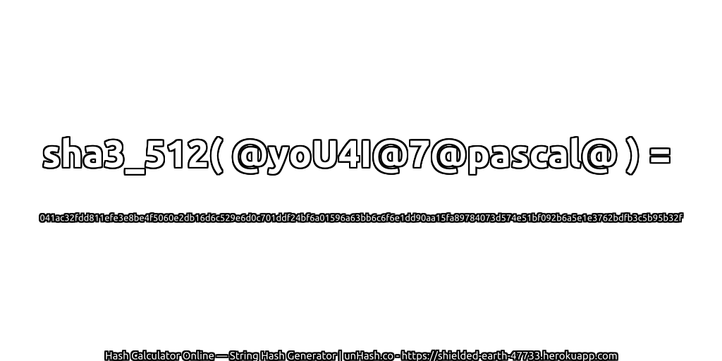 sha3_512( @yoU4I@7@pascal@ ) = 041ac32fdd811efe3e8be4f5060e2db16d6c529e6d0c701ddf24bf6a01596a63bb6c6f6e1dd90aa15fa89784073d574e51bf092b6a5e1e3762bdfb3c5b95b32f | unHash.co