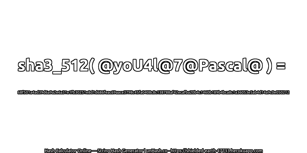 sha3_512( @yoU4l@7@Pascal@ ) = 68f501a4ad39d6a9a2e6a31e1fb30251e8d1d686feac69aace3798c45fa0408c8c138788af42ecafba20b4c1460b189b4bca8c1a36053e5ab4d14a9c0e050212 | unHash.co