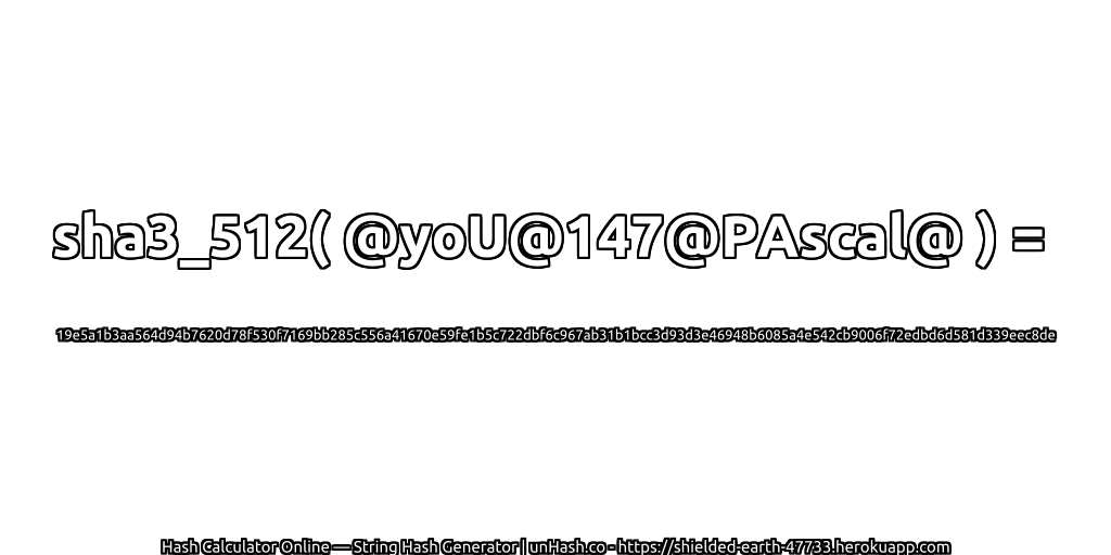 sha3_512( @yoU@147@PAscal@ ) = 19e5a1b3aa564d94b7620d78f530f7169bb285c556a41670e59fe1b5c722dbf6c967ab31b1bcc3d93d3e46948b6085a4e542cb9006f72edbd6d581d339eec8de | unHash.co