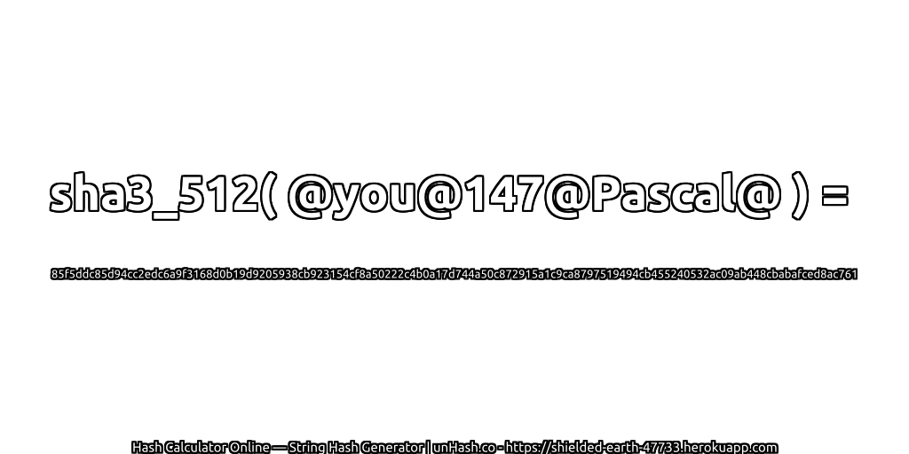 sha3_512( @you@147@Pascal@ ) = 85f5ddc85d94cc2edc6a9f3168d0b19d9205938cb923154cf8a50222c4b0a17d744a50c872915a1c9ca8797519494cb455240532ac09ab448cbabafced8ac761 | unHash.co