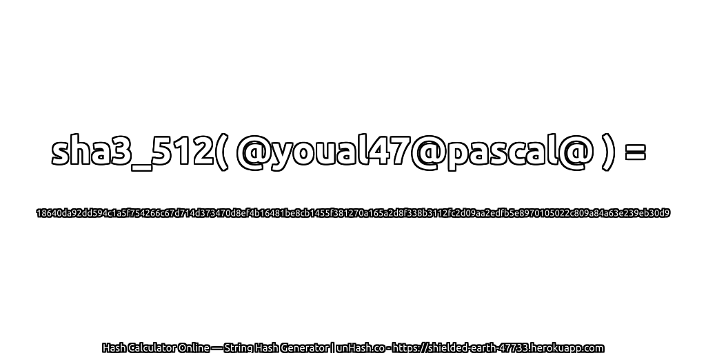sha3_512( @youal47@pascal@ ) = 18640da92dd594c1a5f754266c67d714d373470d8ef4b16481be8cb1455f381270a165a2d8f338b3112fc2d09aa2edfb5e8970105022c809a84a63e239eb30d9 | unHash.co