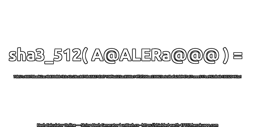 sha3_512( A@ALERa@@@ ) = 70b51c4007bbad62ac4b830dbb1b3c42c28cc8d70b65827d3d7108f6a325ac8500a14ff2f200ae230823e6c0bafa2dd9d7a57ceee517ee952db6b130320492a1 | unHash.co