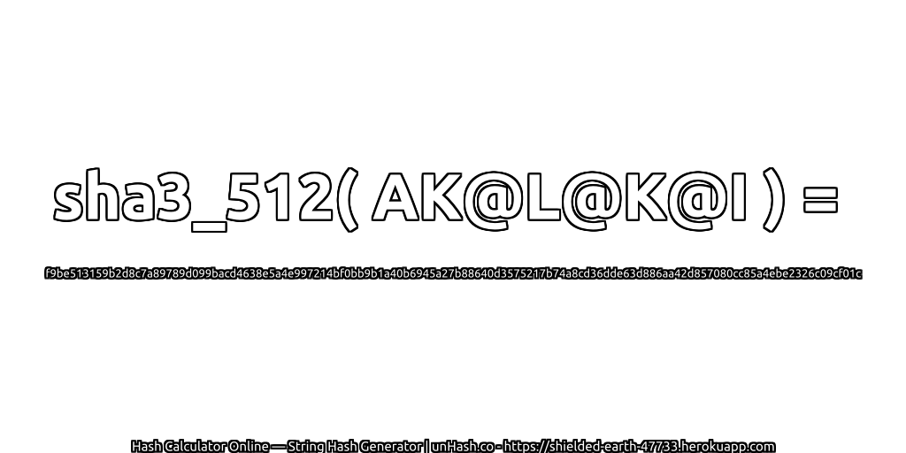 sha3_512( AK@L@K@I ) = f9be513159b2d8c7a89789d099bacd4638e5a4e997214bf0bb9b1a40b6945a27b88640d3575217b74a8cd36dde63d886aa42d857080cc85a4ebe2326c09cf01c | unHash.co
