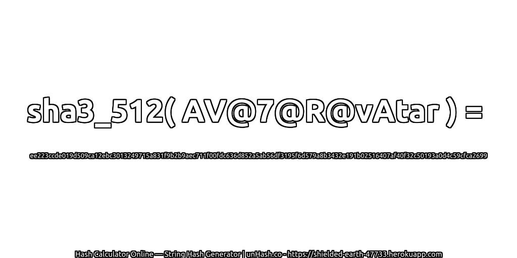 sha3_512( AV@7@R@vAtar ) = ee223ccde019d509ca12ebc3013249715a831f9b2b9aec711f00fdc636d852a5ab56df3195f6d579a8b3432e191b02516407af40f32c50193a0d4c59cfca2699 | unHash.co