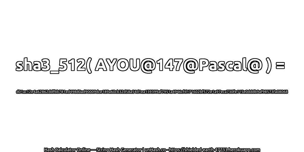 sha3_512( AYOU@147@Pascal@ ) = d01ac12e4a62862ddfbb781ed498d0ad90009dce189a60cb32d58a54d1ea139399af7951a4946cfd171602bf572e1a97eca730fe115e0dddb9af98573fa08068 | unHash.co