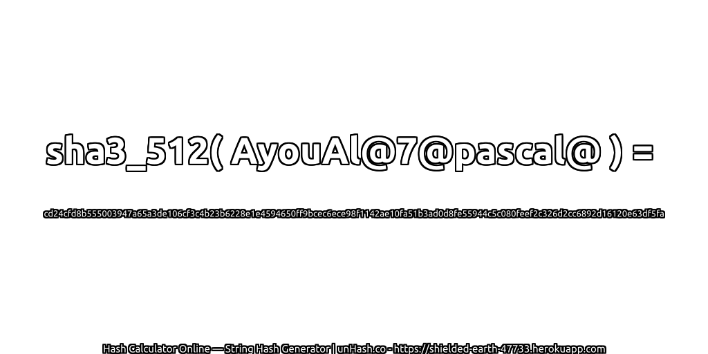sha3_512( AyouAl@7@pascal@ ) = cd24cfd8b555003947a65a3de106cf3c4b23b6228e1e4594650ff9bcec6ece98f1142ae10fa51b3ad0d8fe55944c5c080feef2c326d2cc6892d16120e63df5fa | unHash.co