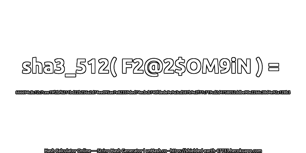 sha3_512( F2@2$OM9iN ) = 666694c8c12c7cee19f2bf6211bd22b256a2d74ee095ae7e82359ded74ecbcb740fdede9e9a3cd587b9e2f77c719cd2d4758052ddbe90e2266c38d4e92a128b3 | unHash.co