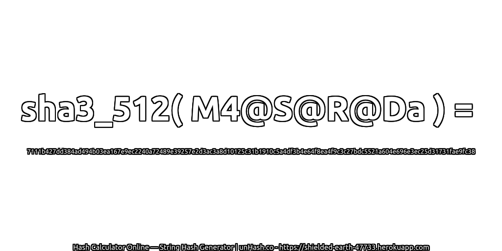 sha3_512( M4@S@R@Da ) = 7111b427dd384ad494b03ea167e9ec2240a72489e39257e2d3ac3a8d10125c31b1910c5a4df3b4e64f8ea4f9c3c27bdc5521a604e696e3ec25d31731fae9fc38 | unHash.co