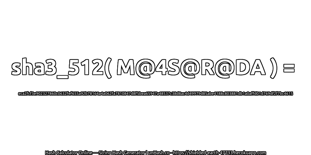sha3_512( M@4S@R@DA ) = eca2fcf3e902327860c0632fef655a92b78164a4a062fa7810847d8f5bea65947a48537c38d8ac4d49979d85abe4188c803881db1a0affd01d769df2f7bc4615 | unHash.co