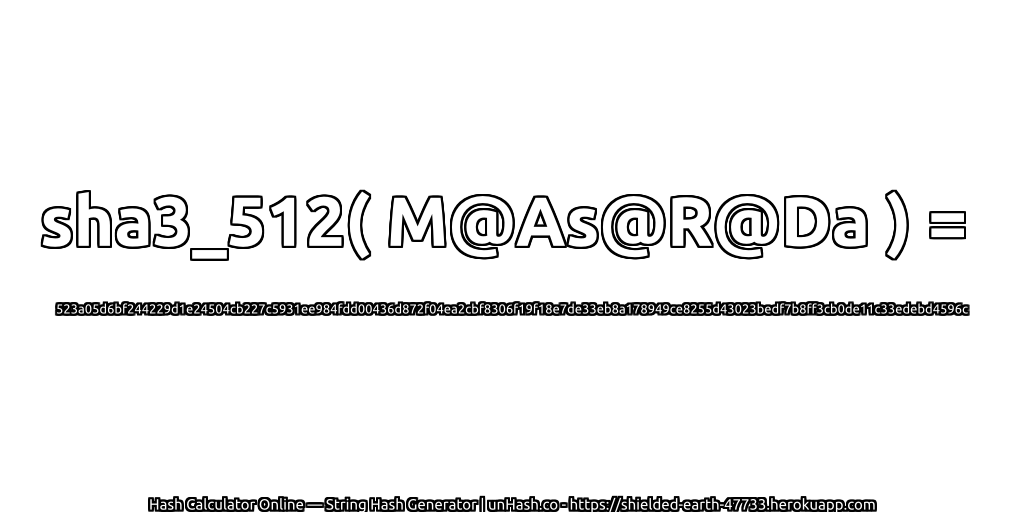 sha3_512( M@As@R@Da ) = 523a05d6bf244229d1e24504cb227c5931ee984fdd00436d872f04ea2cbf8306f19f18e7de33eb8a178949ce8255d43023bedf7b8ff3cb0de11c33edebd4596c | unHash.co