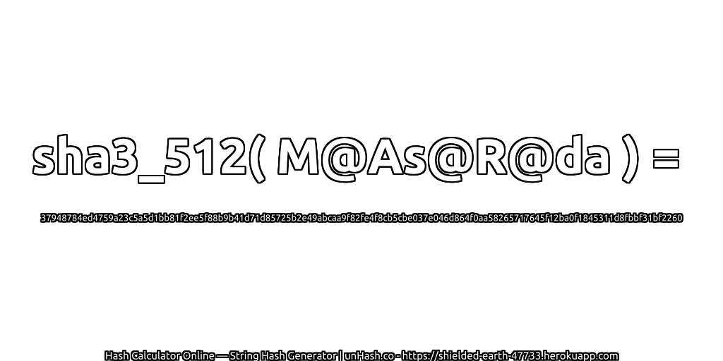 sha3_512( M@As@R@da ) = 37948784ed4759a23c5a5d1bb81f2ee5f88b9b41d71d85725b2e49abcaa9f82fe4f8cb5cbe037e046d864f0aa58265717645f12ba0f1845311d8fbbf31bf2260 | unHash.co